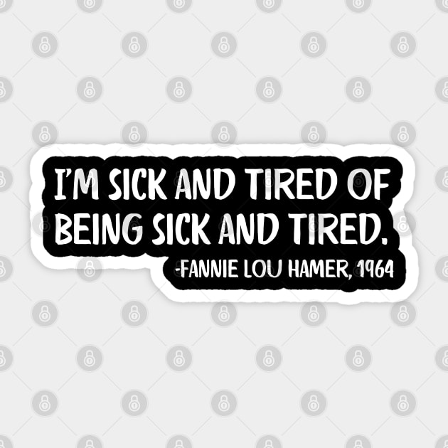I'm sick and tired of being sick and tired. Fannie Lou Hamer Quote Sticker by UrbanLifeApparel